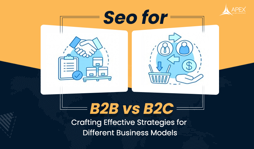 SEO for B2B vs. B2C: Crafting Effective Strategies for Different Business Models